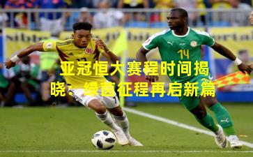 亚冠恒大赛程时间揭晓:绿茵征程再启新篇