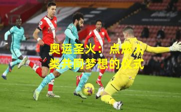 奥运圣火：点燃人类共同梦想的仪式