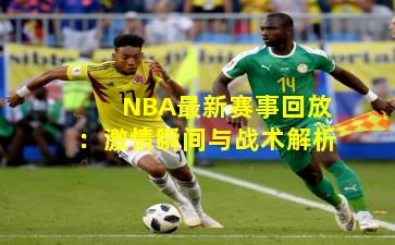 NBA最新赛事回放:激情瞬间与战术解析
